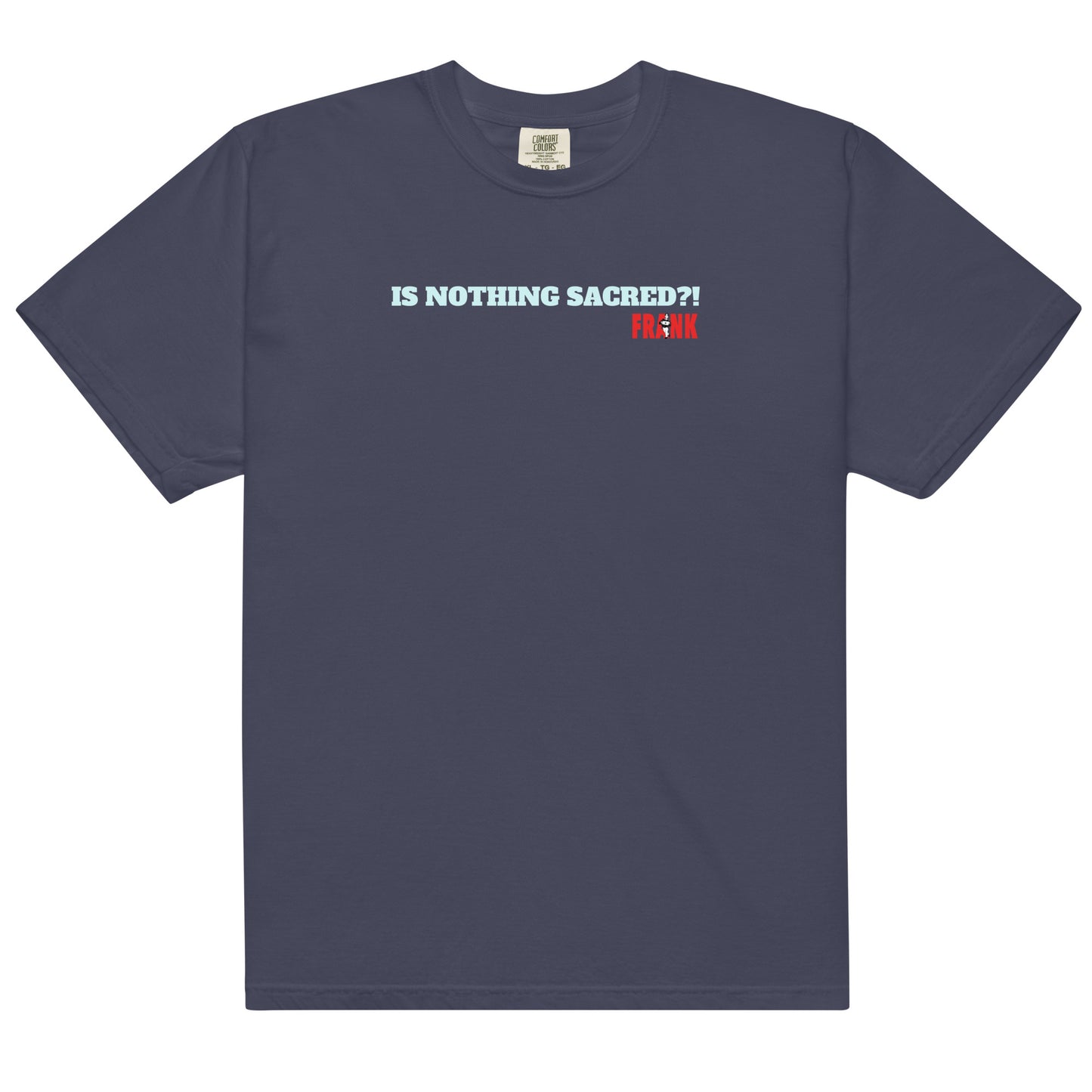 Is Nothing Sacred?! Frank's men’s garment-dyed heavyweight t-shirt